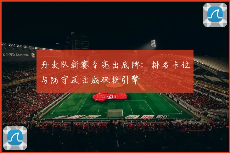 丹麦队新赛季亮出底牌：排名卡位与防守反击成双核引擎