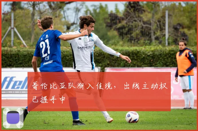 哥伦比亚队渐入佳境，出线主动权已握手中